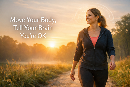 Move Your Body, Tell Your Brain You’re OK
