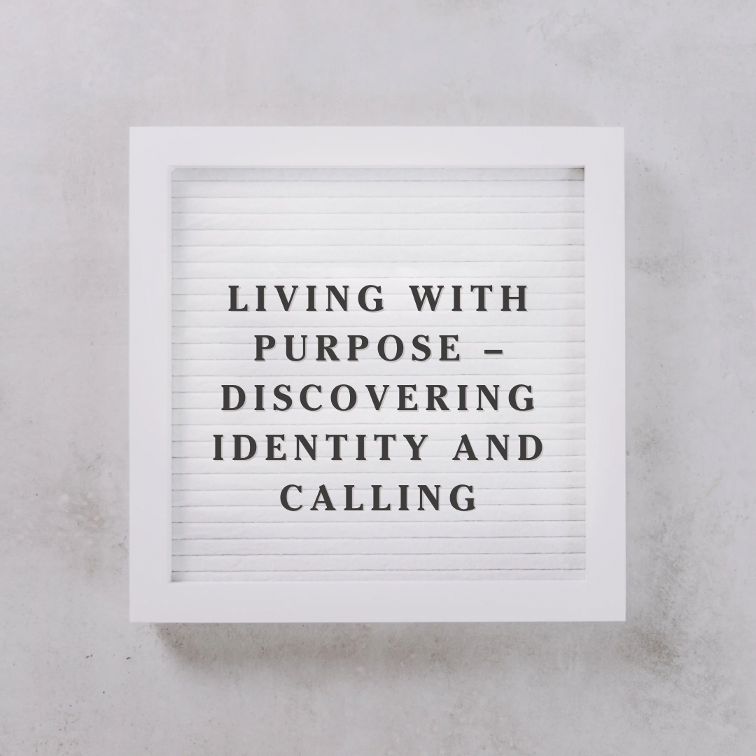 Living with Purpose – Discovering Identity and Calling